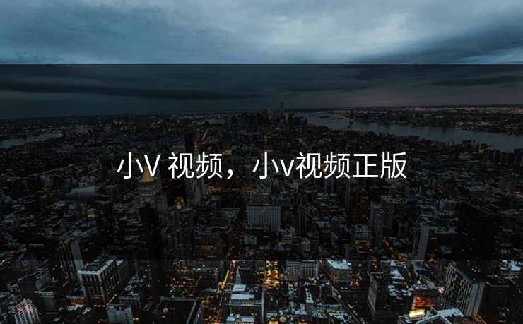 小V 视频，小v视频正版
